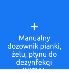 + Manualny dozownik pianki, żelu, płynu do dezynfekcji INITIAL