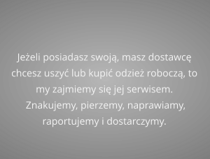 Jeżeli posiadasz swoją, masz dostawcę chcesz uszyć lub kupić odzież roboczą, to my zajmiemy się jej serwisem.   Znakujemy, pierzemy, naprawiamy,  raportujemy i dostarczymy.